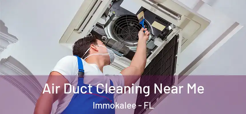 Air Duct Cleaning Near Me Immokalee - FL