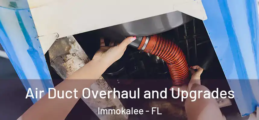 Air Duct Overhaul and Upgrades Immokalee - FL