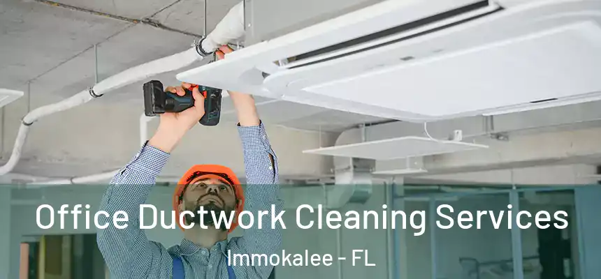 Office Ductwork Cleaning Services Immokalee - FL
